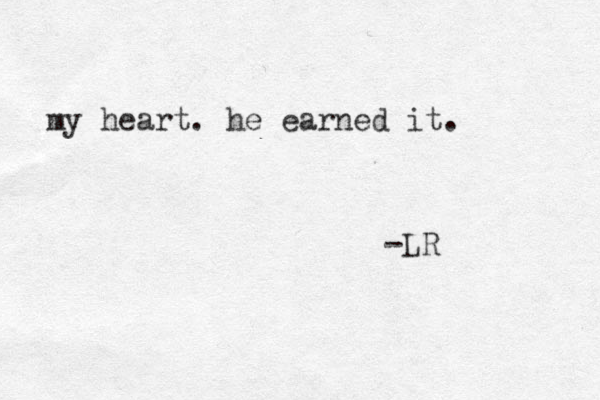 my heart. he earned it. -LR 