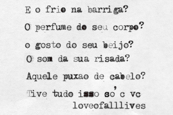 E o frio na barriga? O perfume do seu corpo o gosto do seu beijo? ? O som da sua risada? Aquele puxao de cabelo? Tive tudo isso c so c vc , loveofalllives 