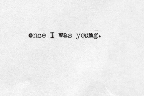 once I was young.