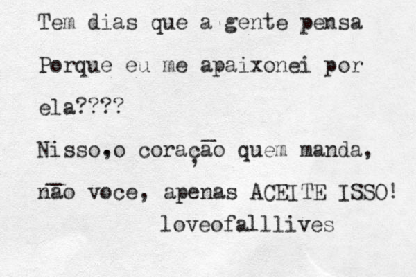 Tem dias que a gente pensa Porque eu me apaixonei por ela???? Nisso o coracao quem manda, nao voce, apenas ACEITE ISSO! . , , _ _ loveofalllives 
