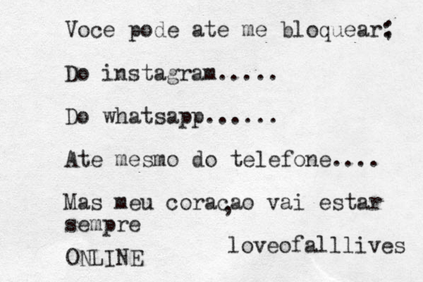 Voce pode ate me bloquear; : Do instagram..... Do whatsapp...... At e mesmo do telefone.... Mas meu coracao vai estar sempre ONLINE , loveofalllives 