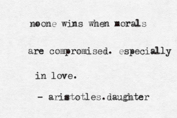 noone wins when morals are compromised. especially in love. - aristotles.daughter