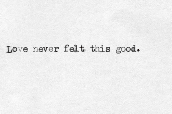 Love never felt this good. 