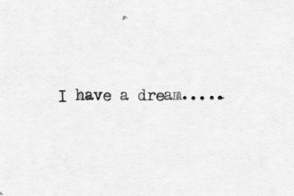 I have a dream.....