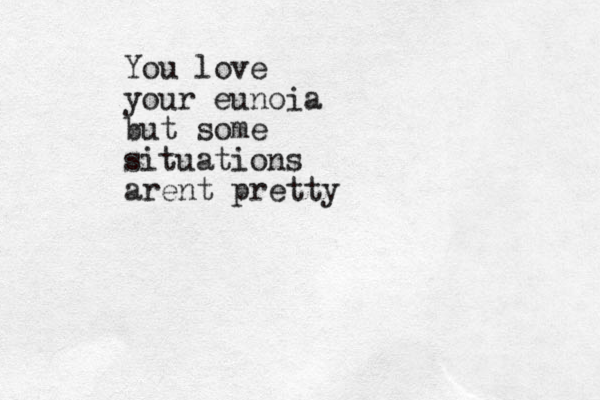 You love your eunoia but some situations arent pretty