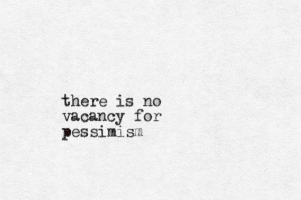 there is no vacancy for pessimism
