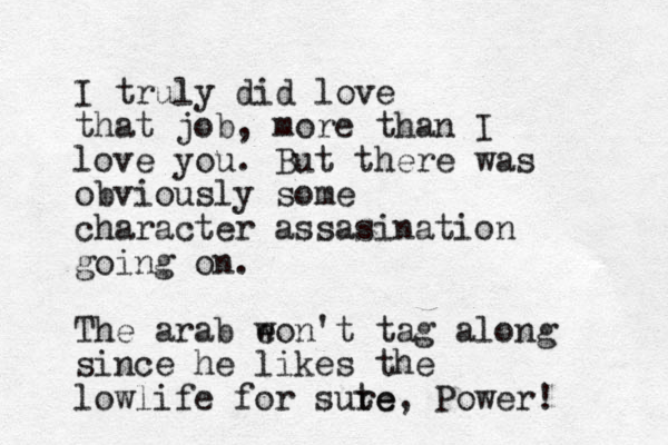 I truly did love that job , more than I love you. But there was obviously some character assasination going on. The arab e won't tag along since he likes the lowlife for sute re, Power! 