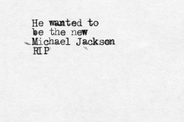 He wanted to be the new Michael Jackson RIP