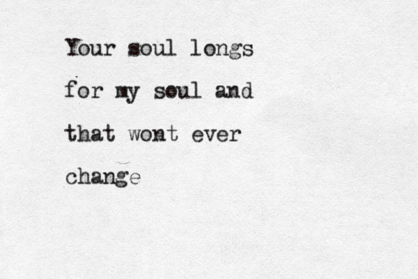 Your soul longs for my soul and that wont ever change