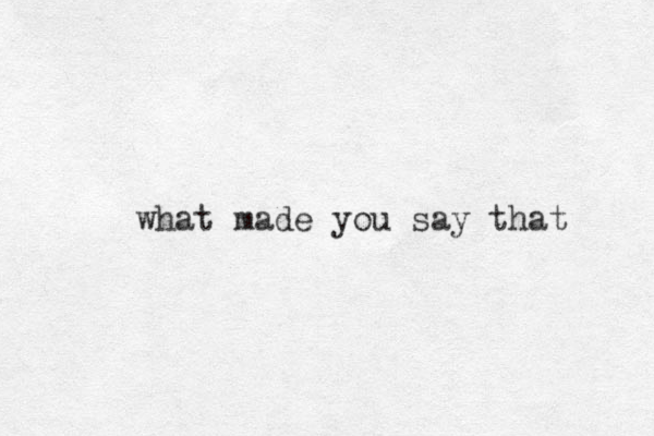 what made you say that 