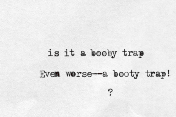 is it a booby trap ? Even worse--a booty trap! 