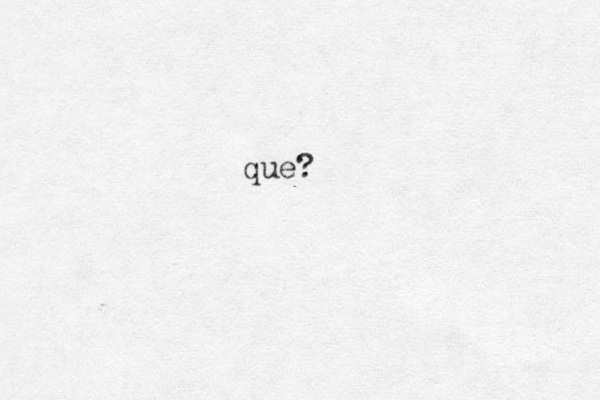 que?