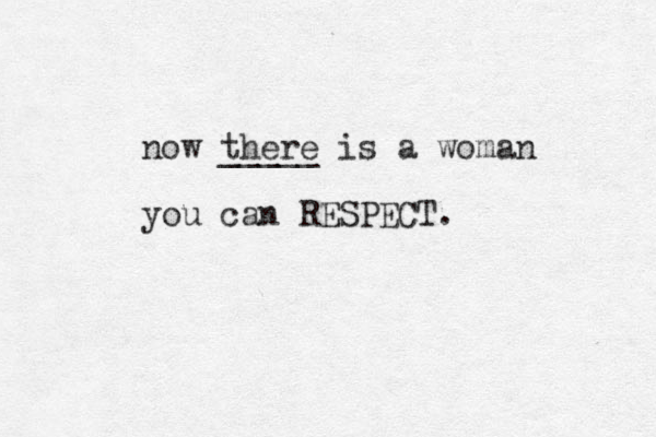 now there _____ is a woman you can RESPECT.