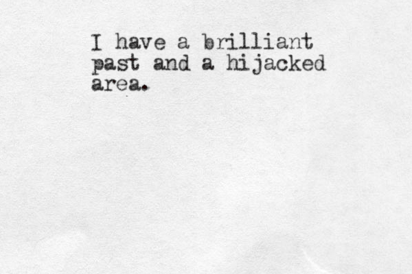 I have a brilliant past and a hijacked area. 