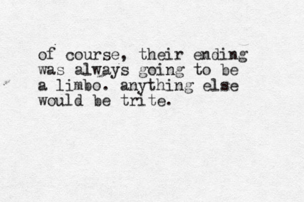 of course, their ending was always going to be a limbo. anything else would be trite.