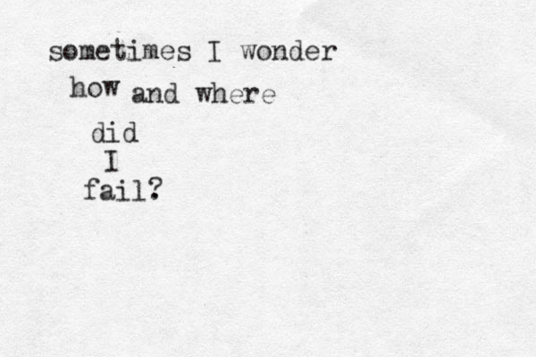 fail. sometimes I wonder how and where did I ? 
