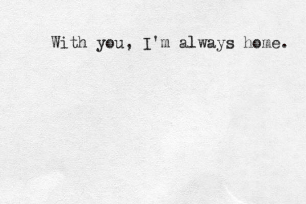 With you, I'm always home. 