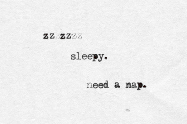 zzzzzzz sleepy. need a nap. 