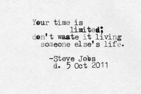 Your time me is limites d d d; don't waa ste te it living someone else's life. -Steve Jobs d. 5 Oct 2011