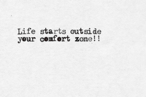 Life starts outside your comfort x z zone!!