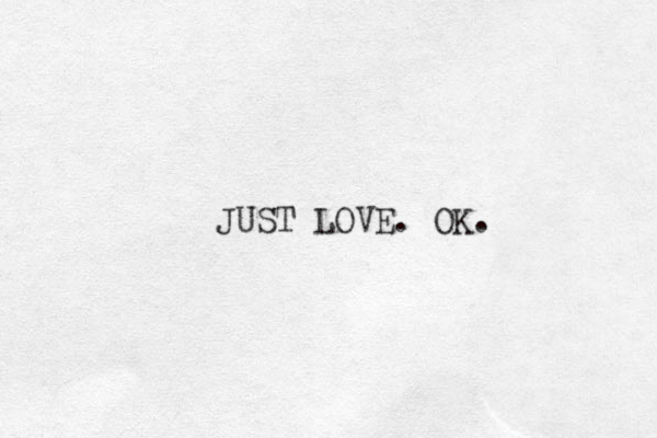 JUST LOVE. OK.