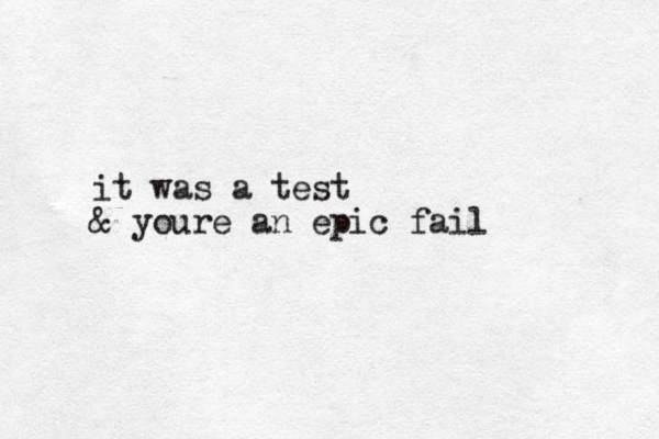 it was a test & youre an epic fail