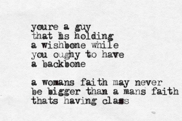 youre a guy that h is holding a wishbone while you oughy to have a backbone a womans faith may never be bigger than a mans faith thats having class