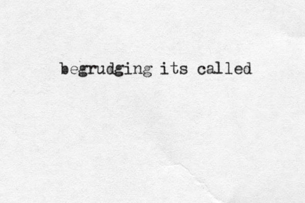begrudging its called