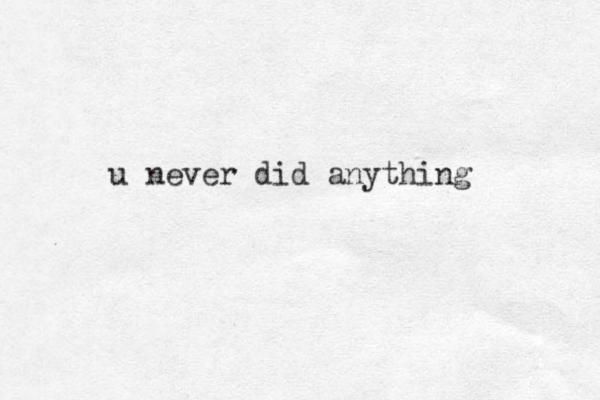 u never did anything