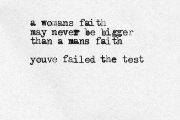 a womans faith may never be bigger than a mans faith youve failed the test