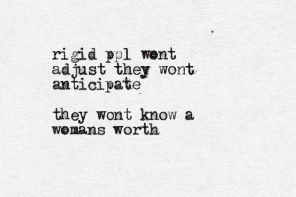 rigid ppl wont adjust they wont anticipate they wont know a womans worth