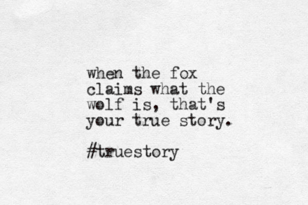 when the fox claims what the wolf is, that's your true story. #truestory