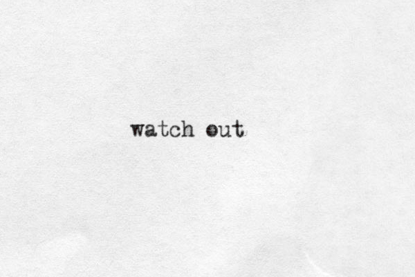 watch out