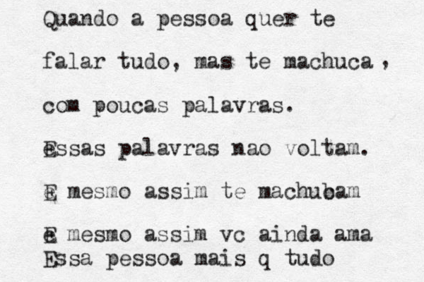 Quando a pessoa quer te falar tudo, mas te machuca com poucas palavras. essas E palavras nao voltam. e E mesmo assim te machub cam e E mesmo assim vc ainda ama Essa pessoa mais q tudo , 