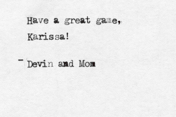 Have a great game, Karissa! Devin and Mom - 