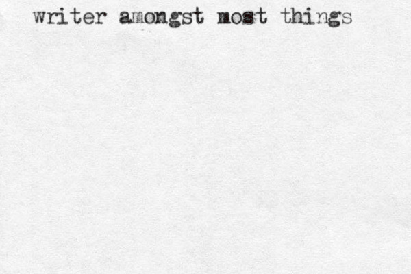 writer amongst most things 