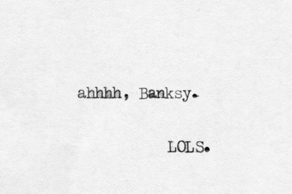 ahhhh, Banksy. LOLS. 