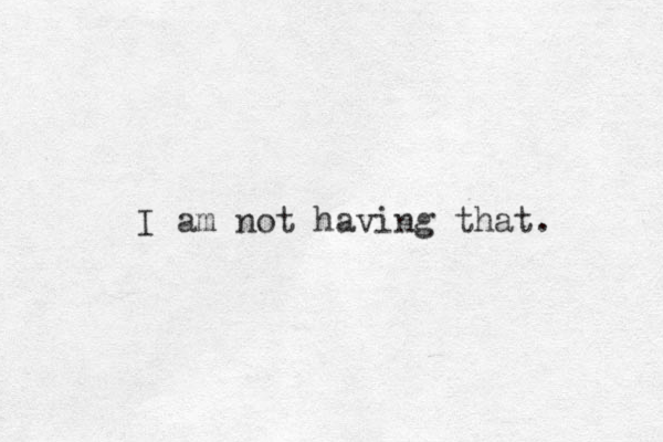 I am not having that. 