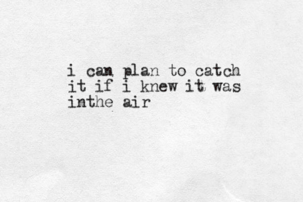 i can plan to catch it if i knew it was inthe air
