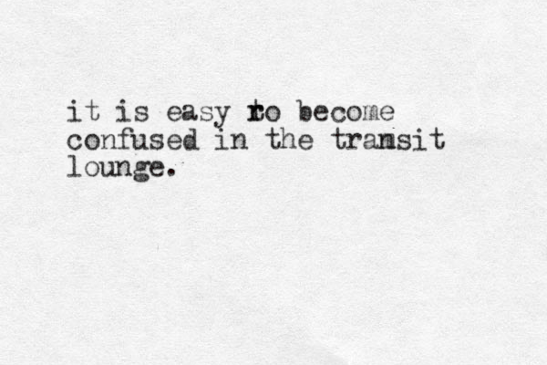 it is easy ro t r become confused in the tramsit lounge. n 