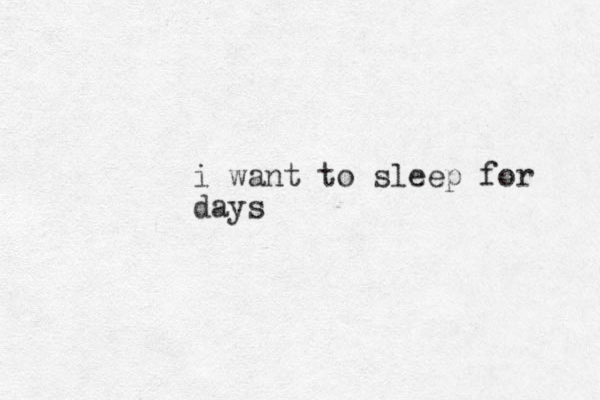 i want to sleep for days