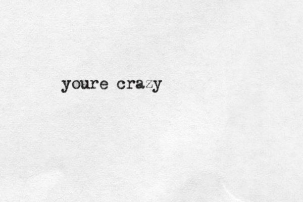 youre crazy
