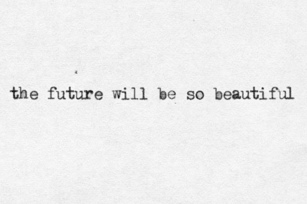 the future will be so beautiful 