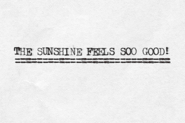THE SUNSHINE FEELS SO O GOOD! ============================ 