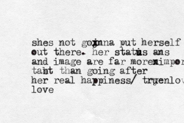 shes not gojnn x x a put herself out there. her statis u u u ans and image are far morenimpor x tabt t n han going after her real happiness / try uenlovw love