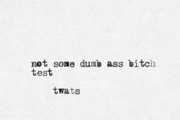 not some dumb ass bitch test twats