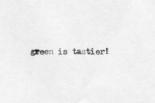 green is tastier!