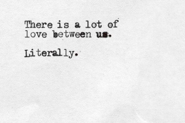 There is a lot of love between us. Literally.