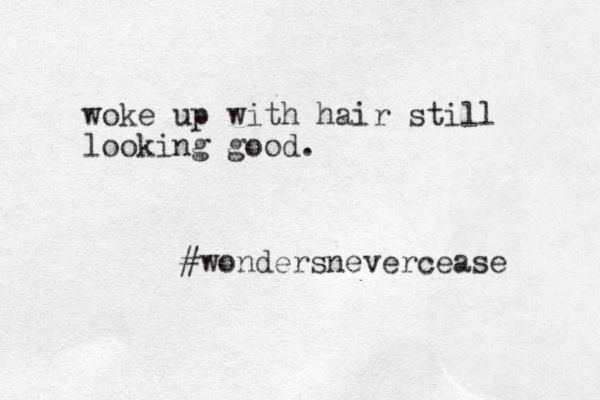 woke up with hair still looking good. #wondersnevercease 