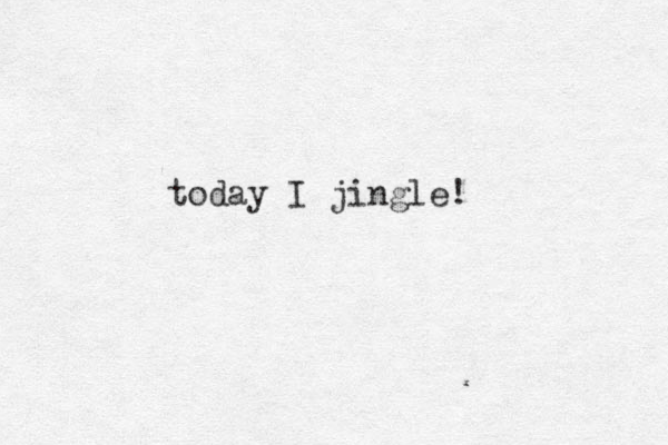 today I jingle! 